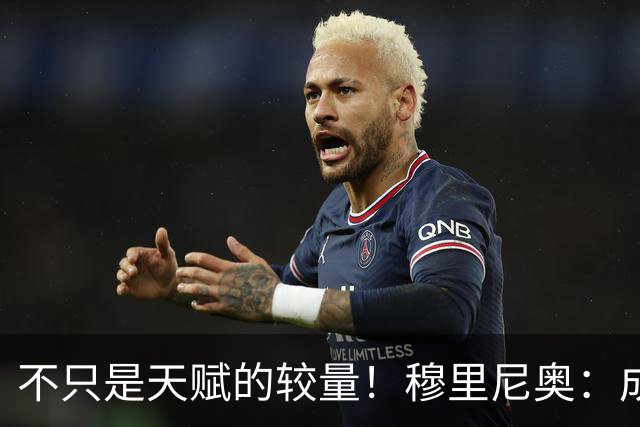 不只是天赋的较量！穆里尼奥：成为C罗，远比成为梅西更加困难