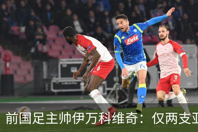 前国足主帅伊万科维奇：仅两支亚足联球队晋级世界杯32强并不意外