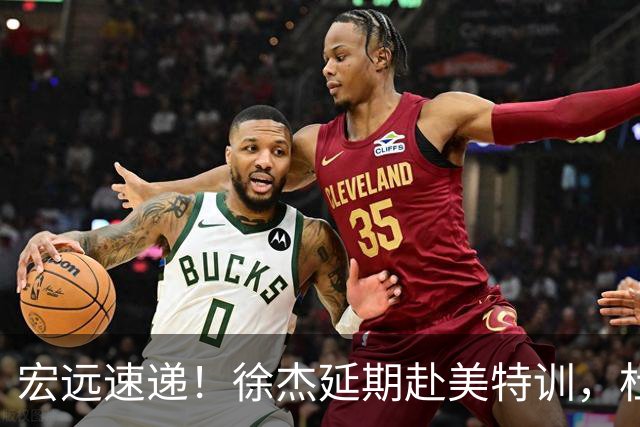 宏远速递！徐杰延期赴美特训，杜锋动态更新，威姆斯惜败祝铭震