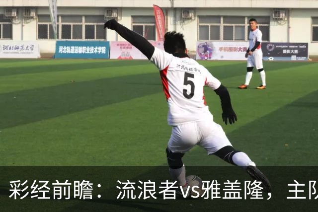 彩经前瞻：流浪者vs雅盖隆，主队须在主场追回至少两球差距