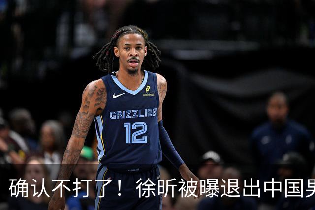 确认不打了！徐昕被曝退出中国男篮，将加盟NBA夏季联赛！