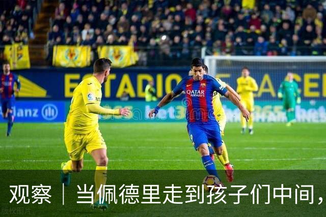 观察｜当佩德里走到孩子们中间，这是中国足球需要的仪式感